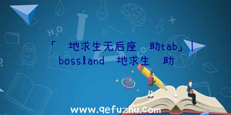 「绝地求生无后座辅助tab」|bossland绝地求生辅助